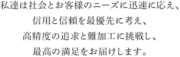高精度の追求と難加工に挑戦し、最高の満足をお届けします。